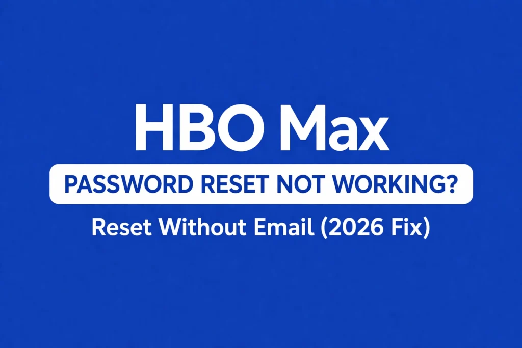 HBO Max Password Reset Not Working? Reset Without Email (2026 Fix)