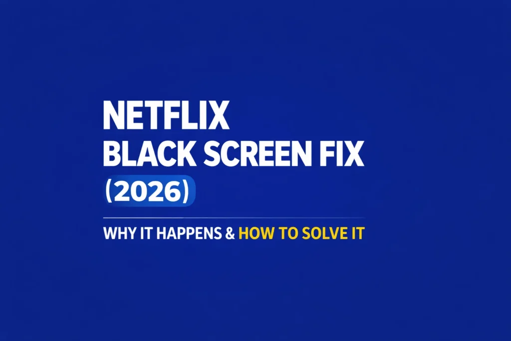 Netflix Black Screen Fix (2026): Why It Happens and How to Solve It