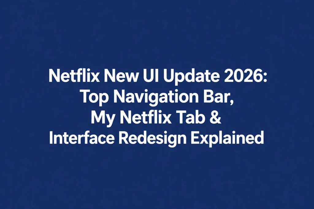 Netflix New UI Update 2026: Top Navigation Bar, My Netflix Tab & Interface Redesign Explained