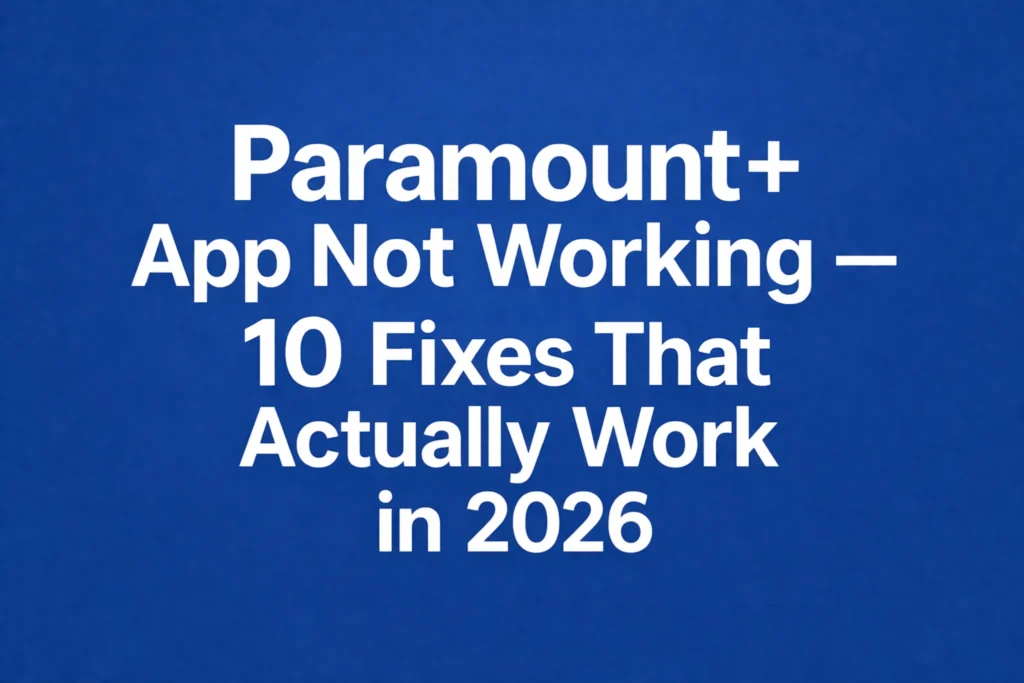 Paramount+ App Not Working: 10 Fixes That Actually Work in 2026