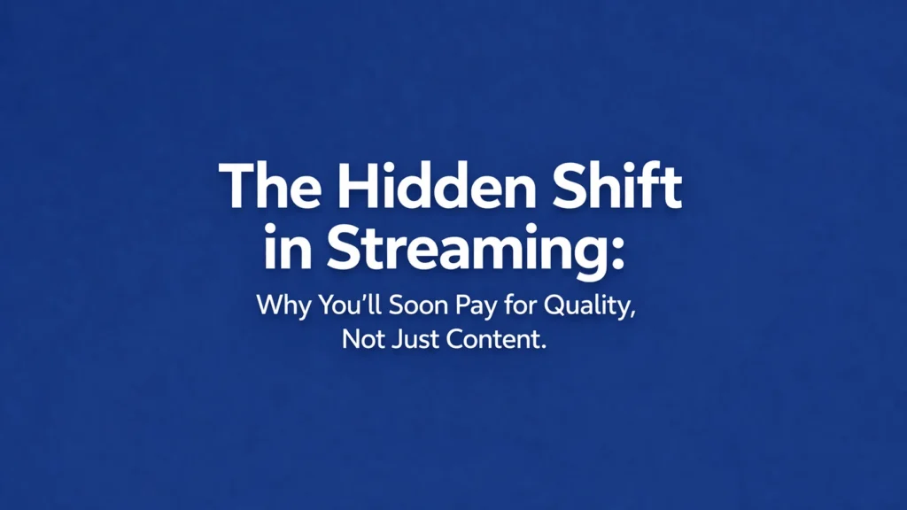 The Hidden Shift in Streaming: Why You’ll Soon Pay for Quality, Not Just Content