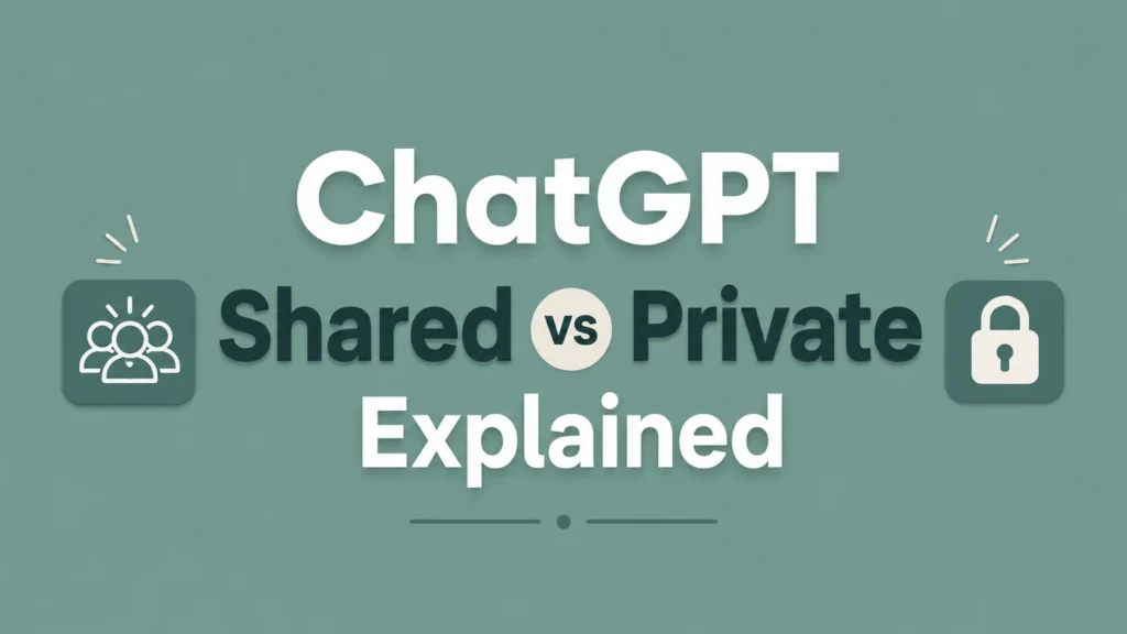 ChatGPT Shared vs Private Explained: Which Should You Choose? (2026)