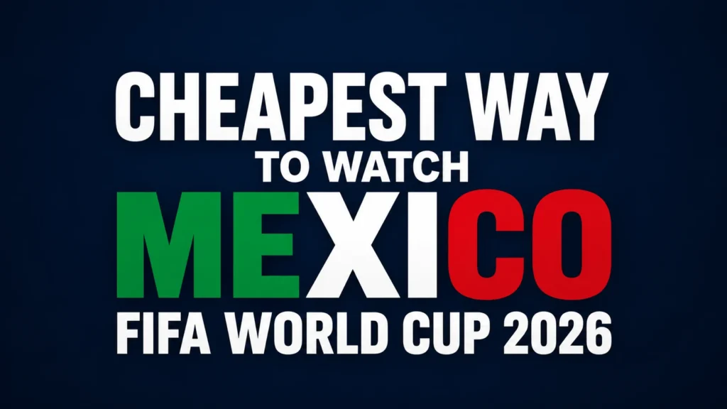 Bold graphic text saying “Cheapest Way to Watch Mexico FIFA World Cup 2026” on a dark blue background, with Mexico highlighted in green, white, and red.