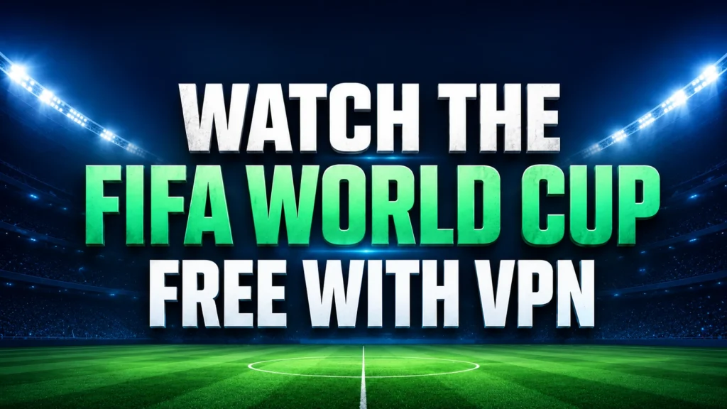 Watch the FIFA World Cup Free with VPN title displayed over a bright football stadium background.