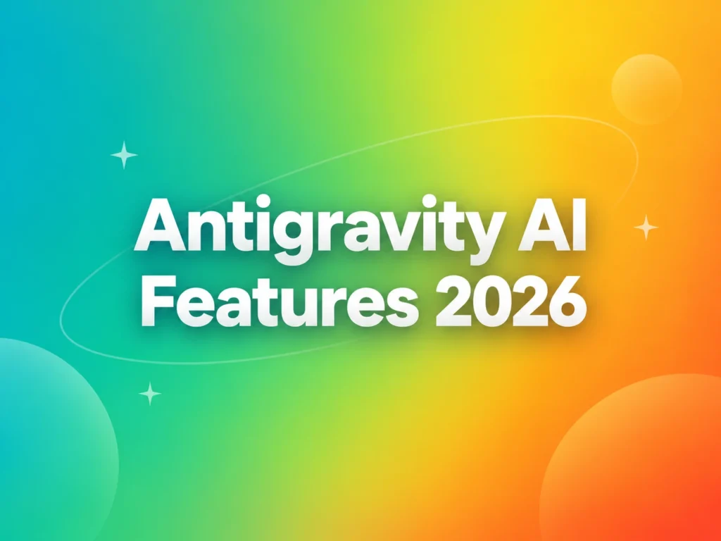 Antigravity AI Features 2026: What Google Antigravity Can Do