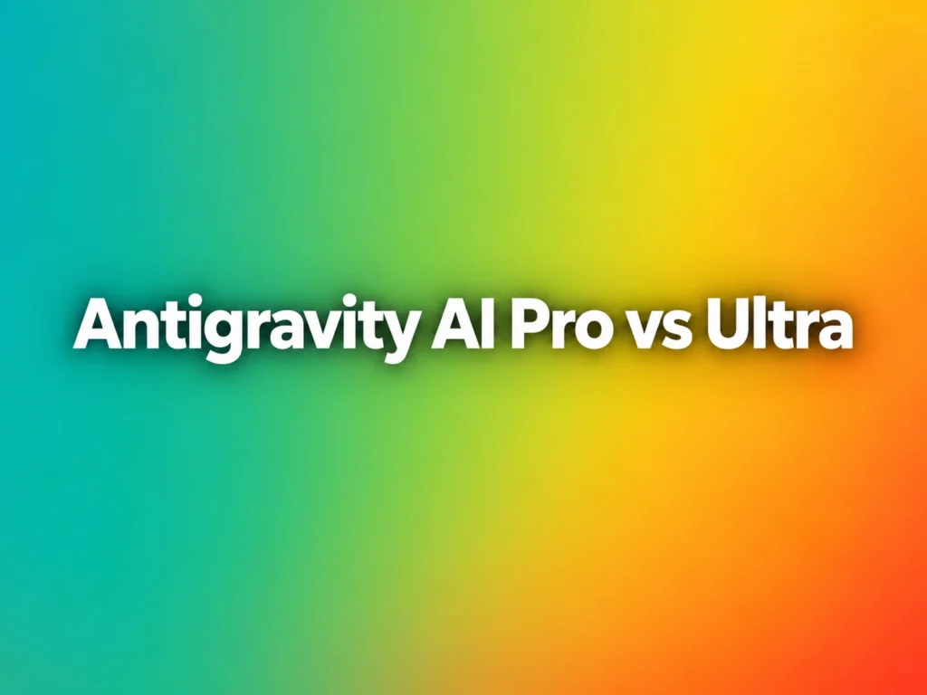 Antigravity AI Pro vs Ultra: Which Plan Should You Choose?