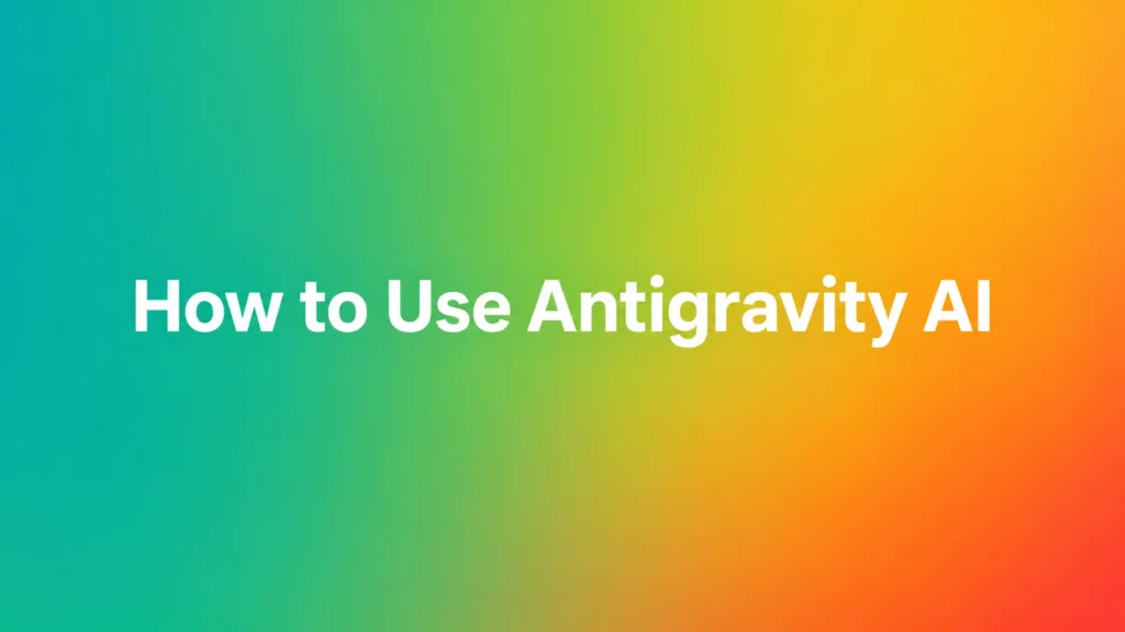 How to Use Antigravity AI: Complete Google Antigravity Tutorial