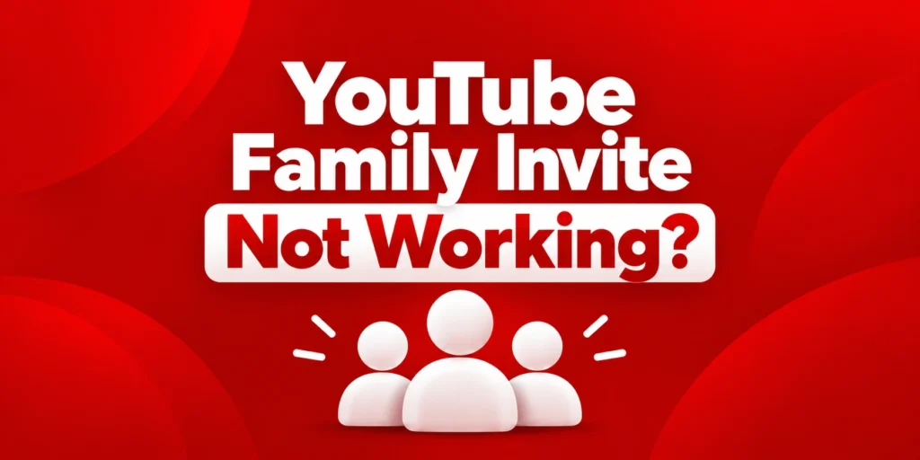 YouTube Family Invite Not Working? Causes and Fixes