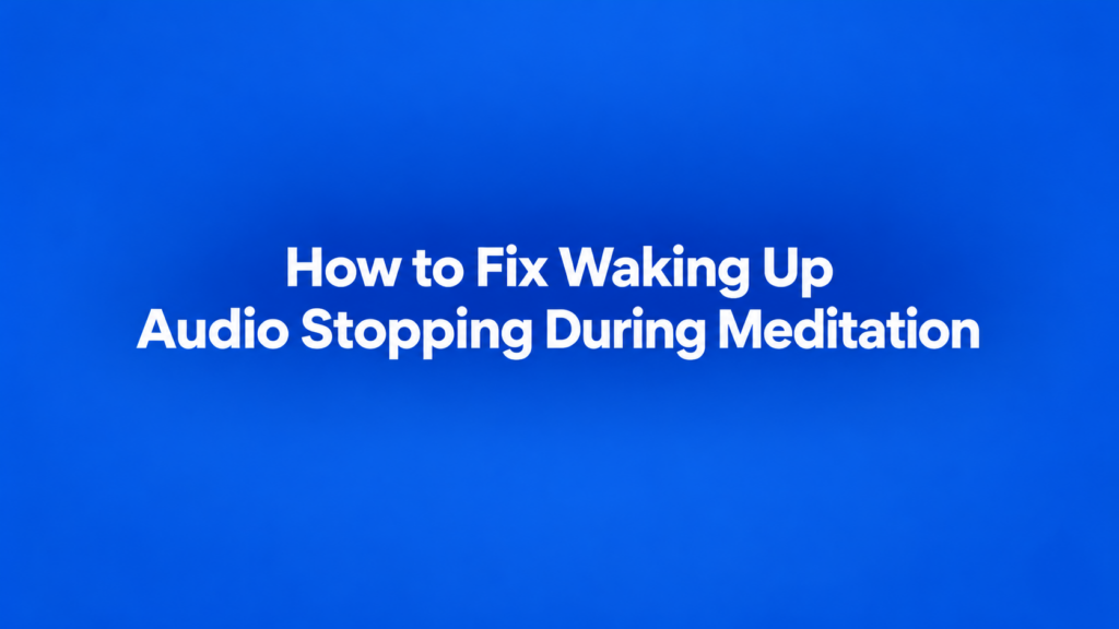 How to Fix Waking Up Audio Stopping During Meditation