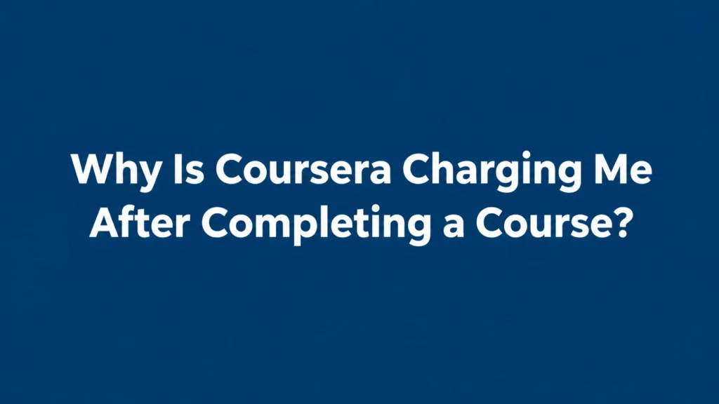 Why Is Coursera Charging Me After Completing a Course?