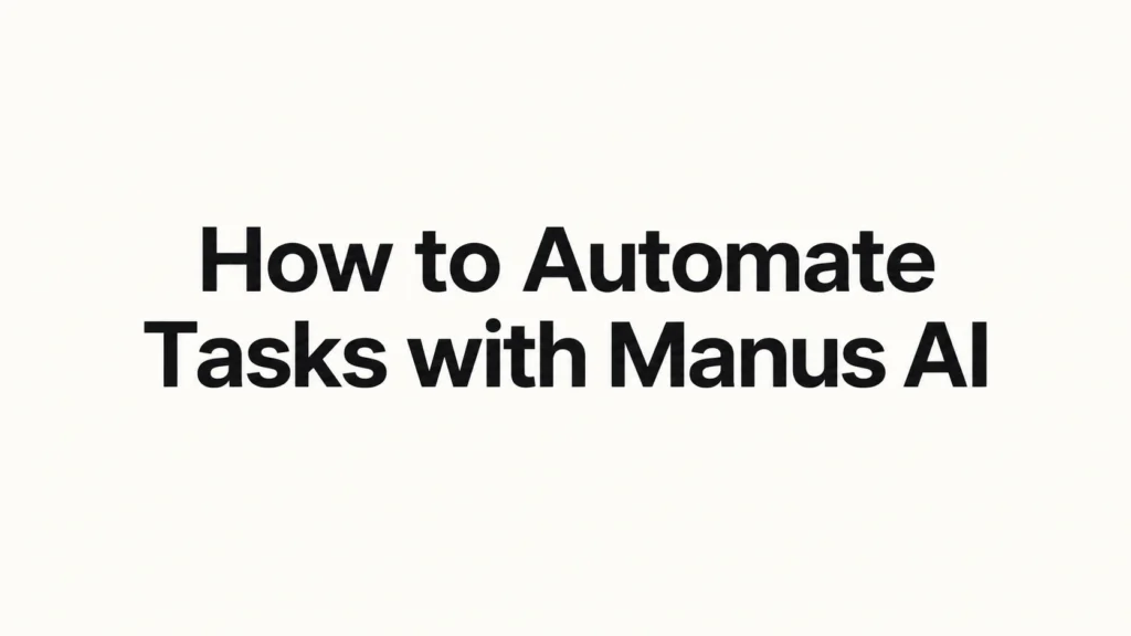 How to Automate Tasks with Manus AI: Step-by-Step Guide