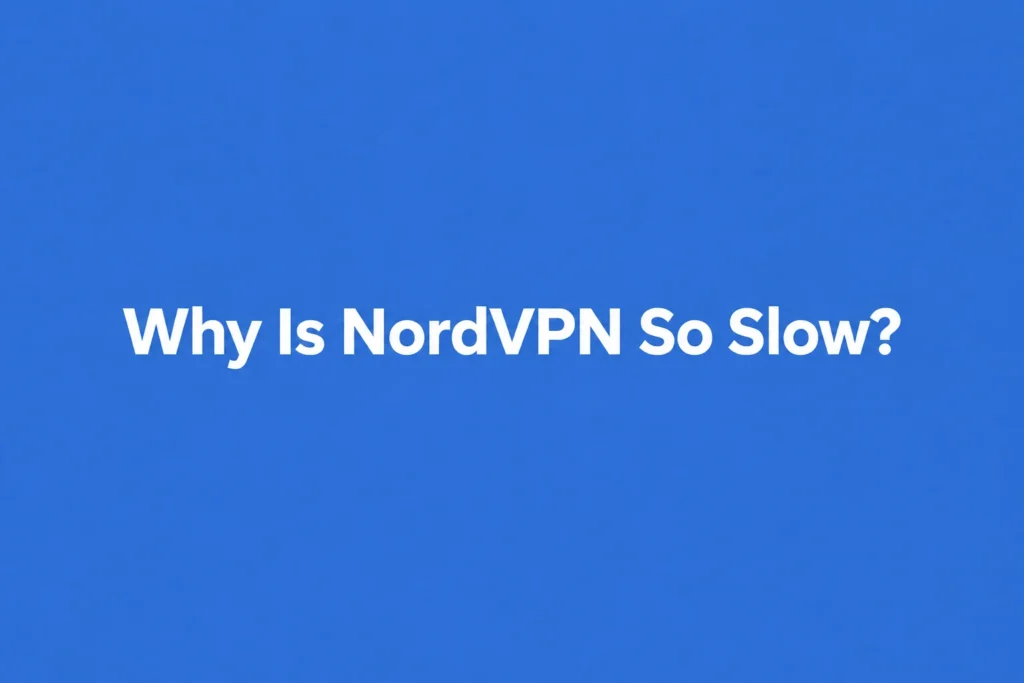 Why Is NordVPN So Slow? 10 Causes and Fixes (2026)